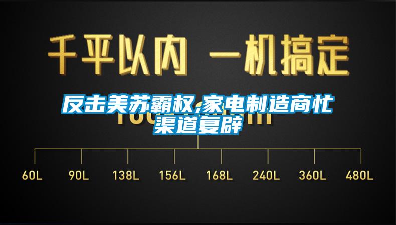 反擊美蘇霸權(quán),家電制造商忙渠道復辟