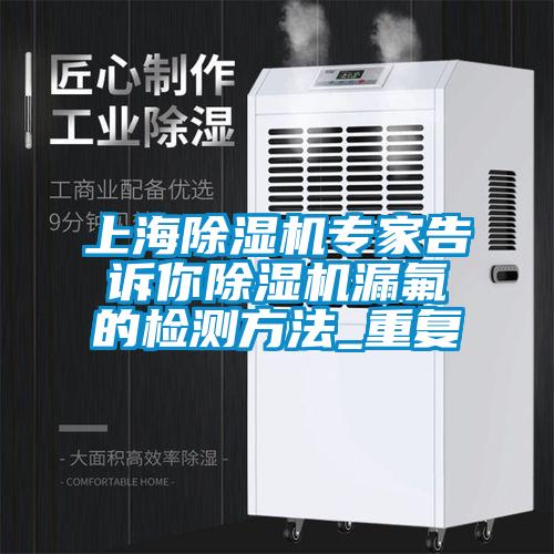 上海除濕機(jī)專家告訴你除濕機(jī)漏氟的檢測(cè)方法_重復(fù)