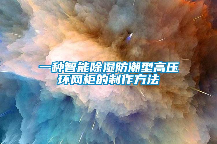 一種智能除濕防潮型高壓環(huán)網柜的制作方法