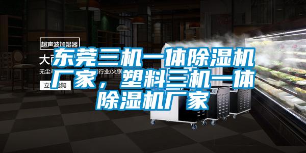 東莞三機(jī)一體除濕機(jī)廠家，塑料三機(jī)一體除濕機(jī)廠家