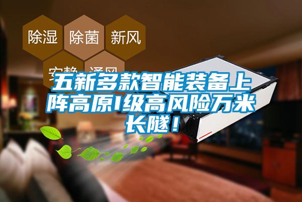 五新多款智能裝備上陣高原I級高風險萬米長隧！