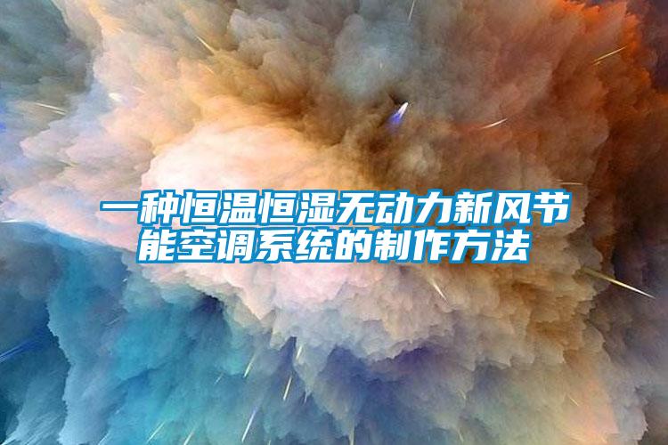 一種恒溫恒濕無動(dòng)力新風(fēng)節(jié)能空調(diào)系統(tǒng)的制作方法