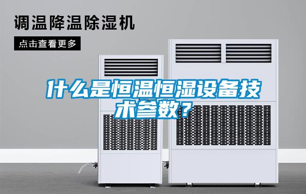 什么是恒溫恒濕設(shè)備技術(shù)參數(shù)？