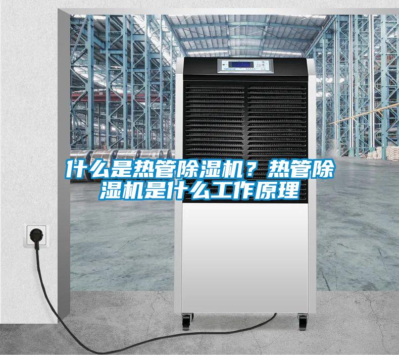 什么是熱管除濕機(jī)？熱管除濕機(jī)是什么工作原理