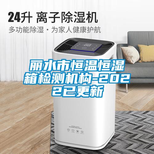 麗水市恒溫恒濕箱檢測機(jī)構(gòu)-2022已更新