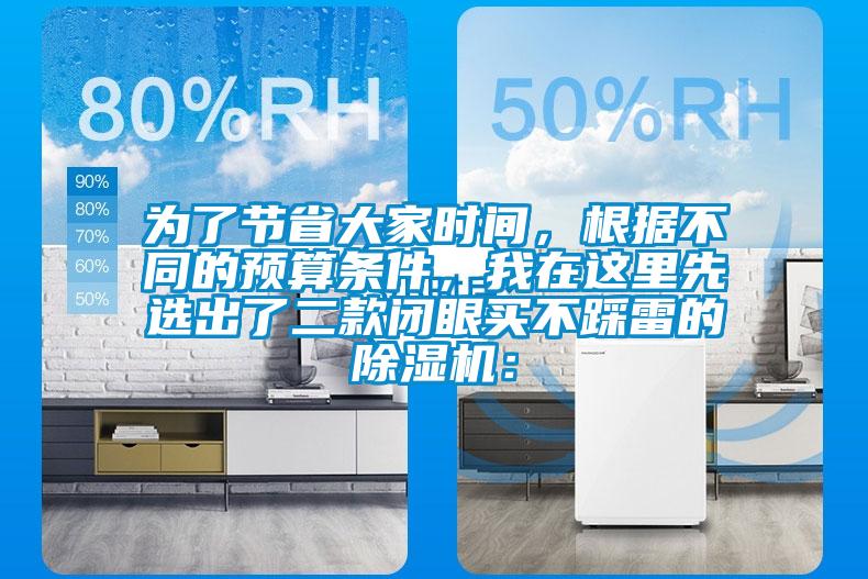 為了節(jié)省大家時間，根據(jù)不同的預(yù)算條件，我在這里先選出了二款閉眼買不踩雷的除濕機：