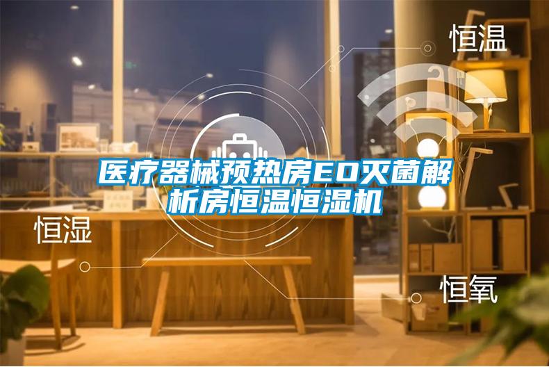 醫(yī)療器械預(yù)熱房EO滅菌解析房恒溫恒濕機(jī)