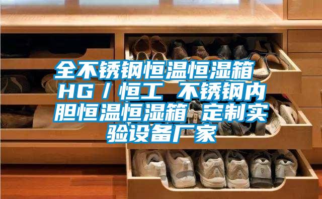全不銹鋼恒溫恒濕箱 HG／恒工 不銹鋼內(nèi)膽恒溫恒濕箱 定制實驗設(shè)備廠家