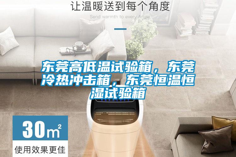 東莞高低溫試驗(yàn)箱，東莞冷熱沖擊箱，東莞恒溫恒濕試驗(yàn)箱