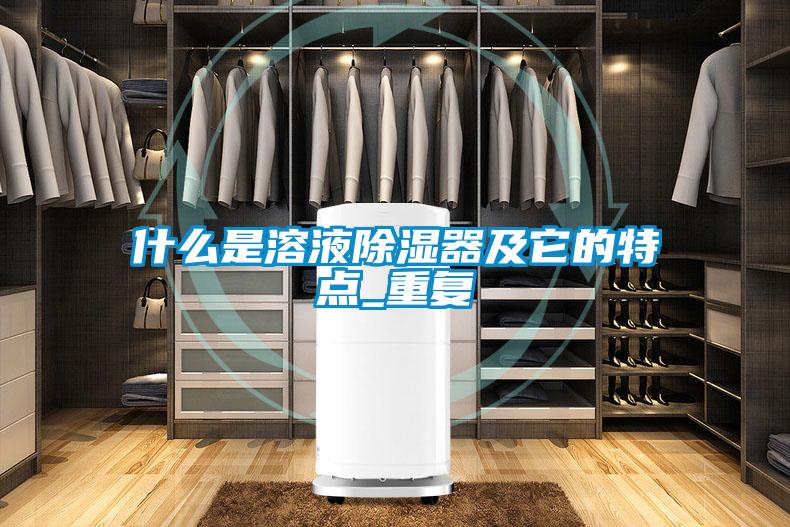 什么是溶液除濕器及它的特點(diǎn)_重復(fù)