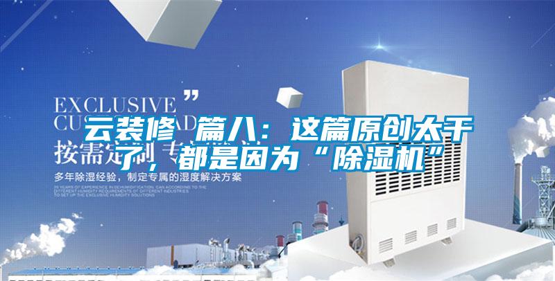 云裝修 篇八：這篇原創(chuàng)太干了，都是因?yàn)椤俺凉駲C(jī)”
