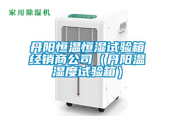 丹陽(yáng)恒溫恒濕試驗(yàn)箱經(jīng)銷商公司（丹陽(yáng)溫濕度試驗(yàn)箱）