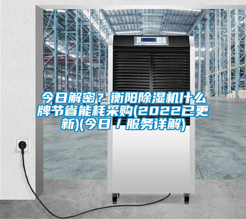 今日解密？衡陽除濕機什么牌節(jié)省能耗采購(2022已更新)(今日／服務詳解)