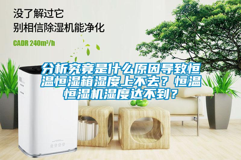 分析究竟是什么原因?qū)е潞銣睾銤裣錆穸壬喜蝗?？恒溫恒濕機濕度達不到？