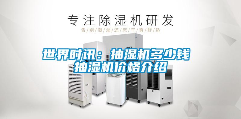 世界時(shí)訊：抽濕機(jī)多少錢 抽濕機(jī)價(jià)格介紹