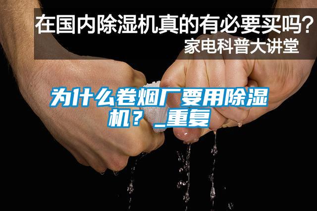 為什么卷煙廠要用除濕機(jī)？_重復(fù)