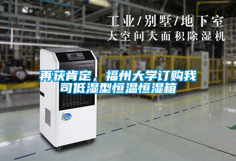 再獲肯定，福州大學(xué)訂購我司低濕型恒溫恒濕箱