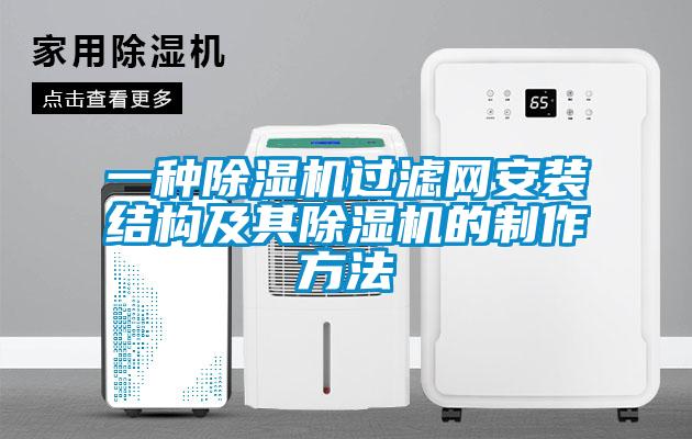 一種除濕機(jī)過(guò)濾網(wǎng)安裝結(jié)構(gòu)及其除濕機(jī)的制作方法