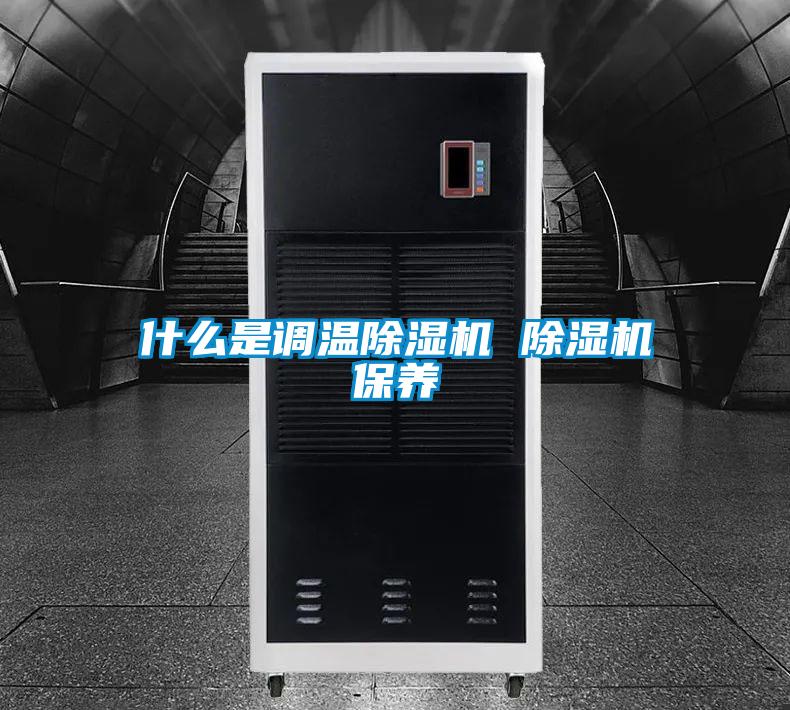 什么是調(diào)溫除濕機(jī) 除濕機(jī)保養(yǎng)