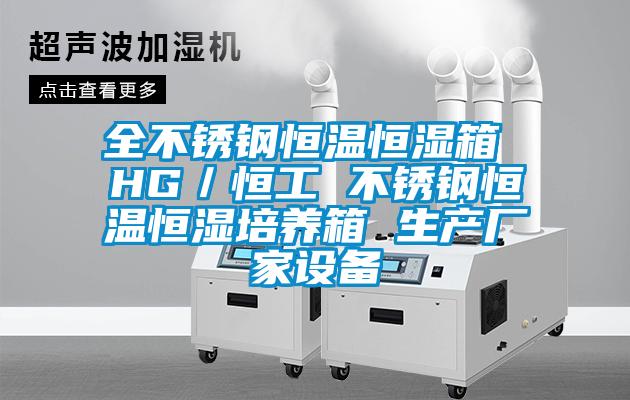 全不銹鋼恒溫恒濕箱 HG／恒工 不銹鋼恒溫恒濕培養(yǎng)箱 生產(chǎn)廠家設(shè)備