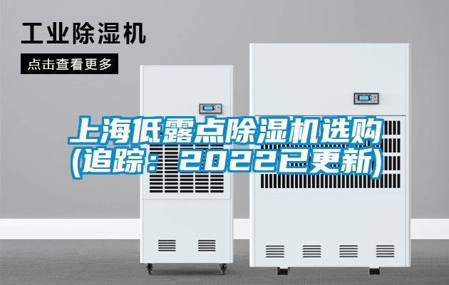 上海低露點(diǎn)除濕機(jī)選購(追蹤：2022已更新)