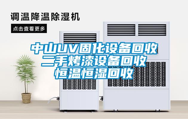 中山UV固化設(shè)備回收 二手烤漆設(shè)備回收 恒溫恒濕回收