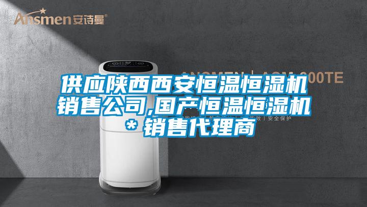 供應(yīng)陜西西安恒溫恒濕機(jī)銷售公司,國(guó)產(chǎn)恒溫恒濕機(jī)＊銷售代理商