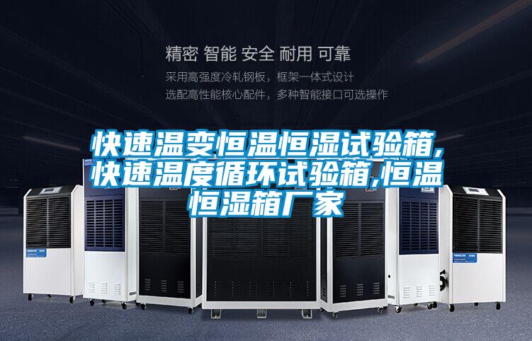 快速溫變恒溫恒濕試驗(yàn)箱,快速溫度循環(huán)試驗(yàn)箱,恒溫恒濕箱廠家