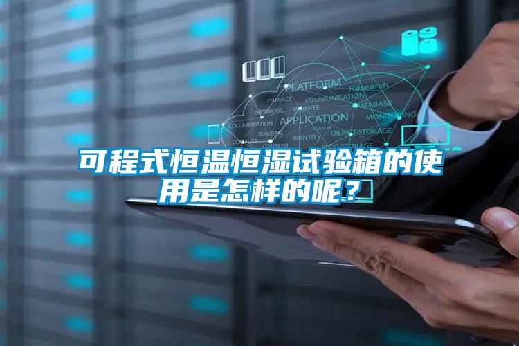 可程式恒溫恒濕試驗(yàn)箱的使用是怎樣的呢？
