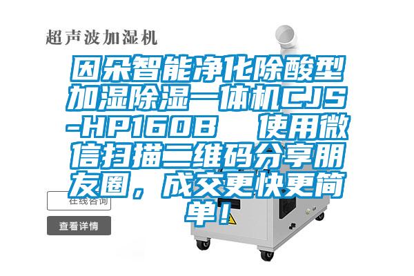 因朵智能凈化除酸型加濕除濕一體機CJS-HP160B  使用微信掃描二維碼分享朋友圈，成交更快更簡單！