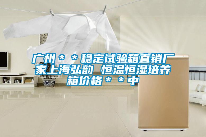 廣州＊＊穩(wěn)定試驗箱直銷廠家上海弘韻 恒溫恒濕培養(yǎng)箱價格＊＊中
