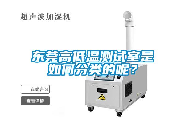 東莞高低溫測試室是如何分類的呢？