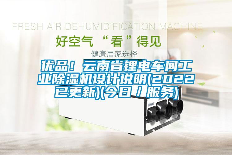 優(yōu)品！云南省鋰電車間工業(yè)除濕機(jī)設(shè)計(jì)說明(2022已更新)(今日／服務(wù))