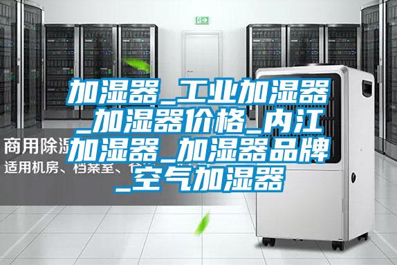 加濕器_工業(yè)加濕器_加濕器價(jià)格_內(nèi)江加濕器_加濕器品牌_空氣加濕器