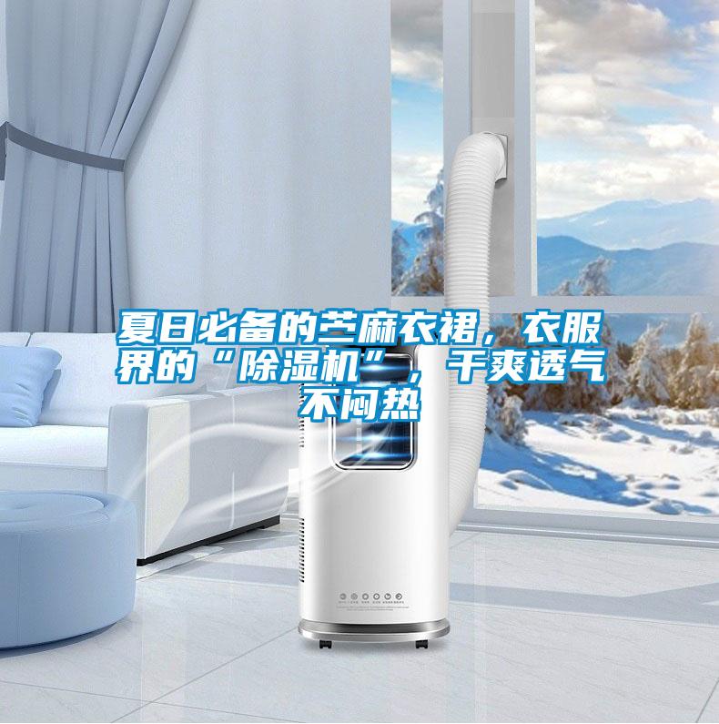 夏日必備的苧麻衣裙，衣服界的“除濕機(jī)”，干爽透氣不悶熱