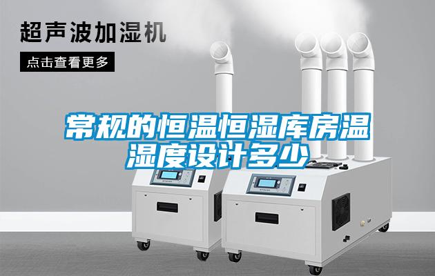 常規(guī)的恒溫恒濕庫房溫濕度設(shè)計多少