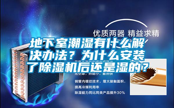 地下室潮濕有什么解決辦法？為什么安裝了除濕機后還是濕的？
