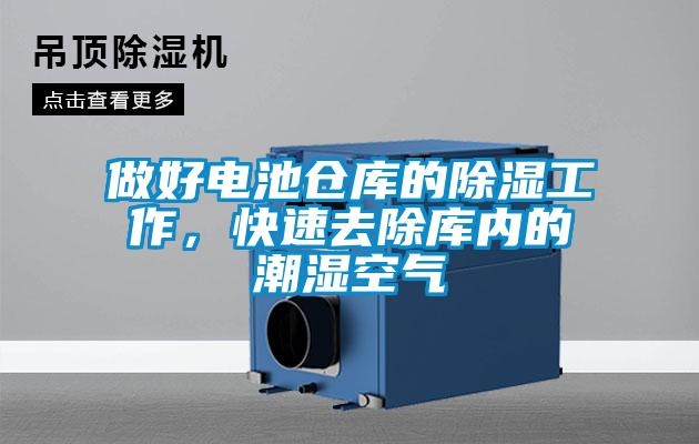 做好電池倉(cāng)庫(kù)的除濕工作，快速去除庫(kù)內(nèi)的潮濕空氣