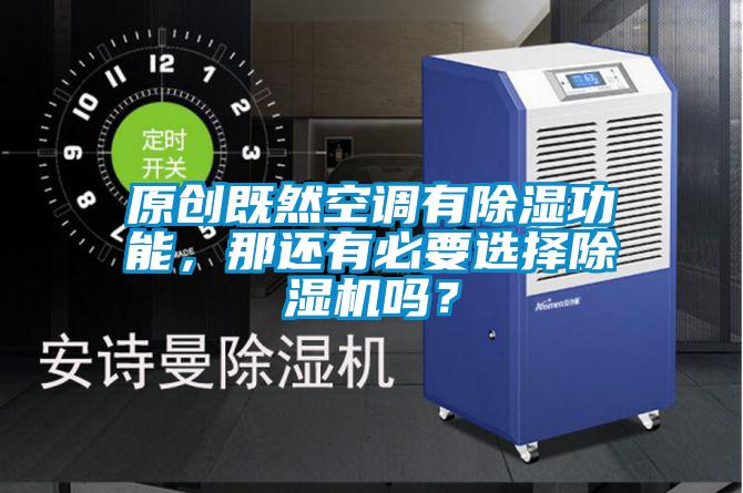 原創(chuàng)既然空調(diào)有除濕功能，那還有必要選擇除濕機(jī)嗎？