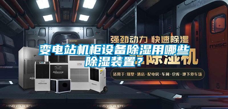 變電站機(jī)柜設(shè)備除濕用哪些除濕裝置？