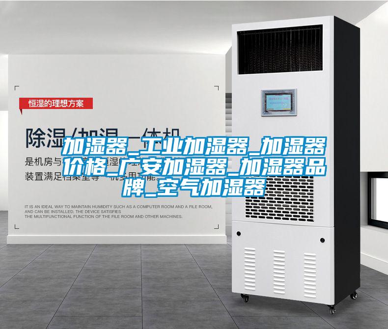 加濕器_工業(yè)加濕器_加濕器價(jià)格_廣安加濕器_加濕器品牌_空氣加濕器