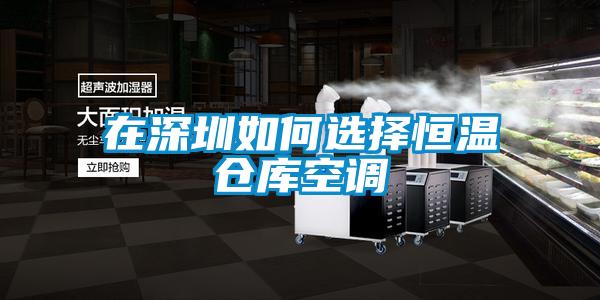 在深圳如何選擇恒溫倉庫空調(diào)