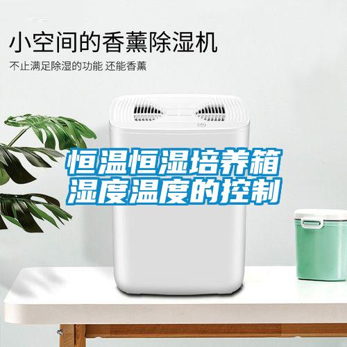 恒溫恒濕培養(yǎng)箱濕度溫度的控制