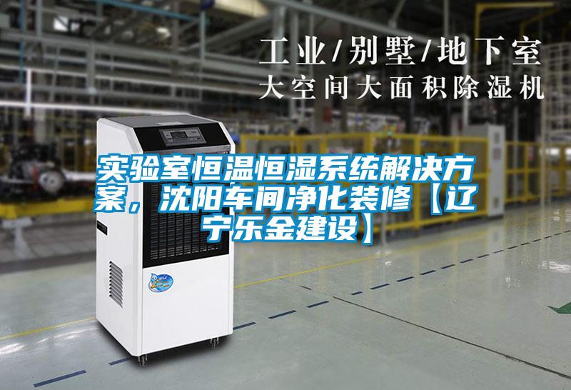 實驗室恒溫恒濕系統(tǒng)解決方案，沈陽車間凈化裝修【遼寧樂金建設(shè)】