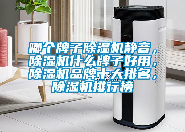 哪個(gè)牌子除濕機(jī)靜音，除濕機(jī)什么牌子好用，除濕機(jī)品牌十大排名，除濕機(jī)排行榜
