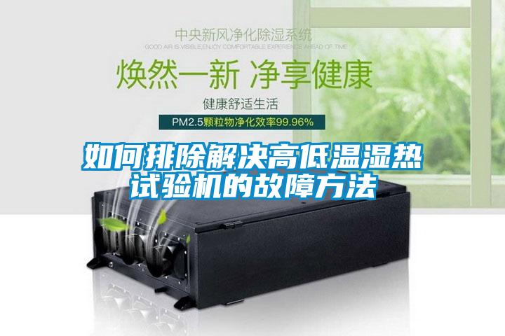 如何排除解決高低溫濕熱試驗(yàn)機(jī)的故障方法