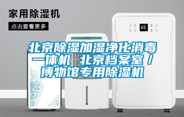 北京除濕加濕凈化消毒一體機(jī) 北京檔案室／博物館專(zhuān)用除濕機(jī)