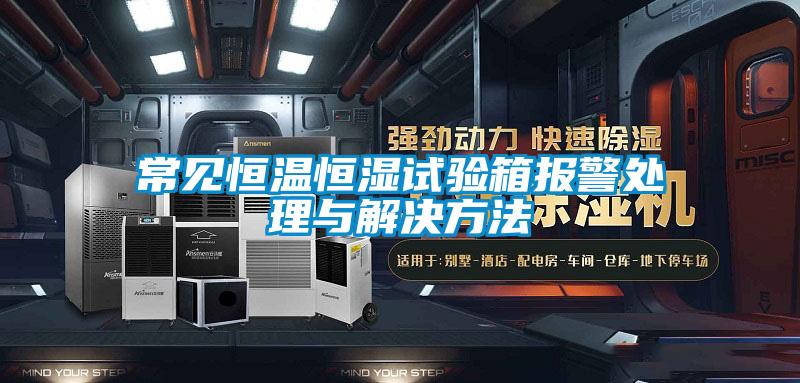 常見恒溫恒濕試驗(yàn)箱報警處理與解決方法