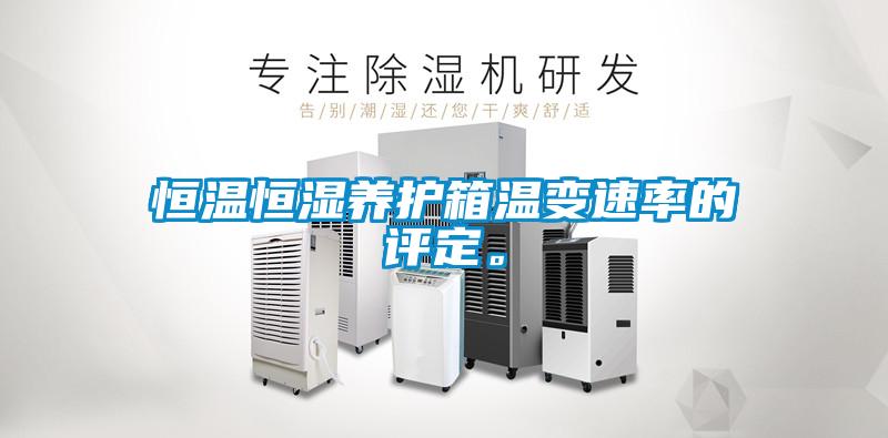 恒溫恒濕養(yǎng)護箱溫變速率的評定。