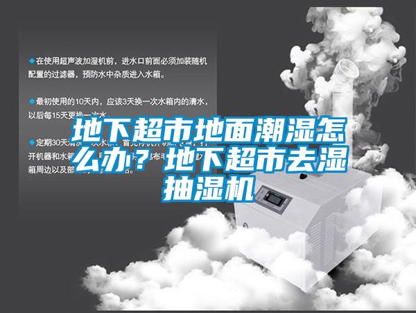 地下超市地面潮濕怎么辦？地下超市去濕抽濕機(jī)